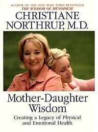 Mother-Daughter Wisdom: Understanding the Crucial Link Between Mothers, Daughters, and Health