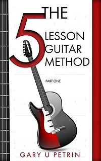 The 5 Lesson Guitar Method - Part One: The fastest, most effective way to learn guitar.