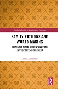 Family Fictions and World Making: Irish Indian Women's Writing the Contemporary Era