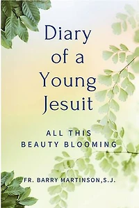 Diary of a Young Jesuit: All This Beauty Blooming