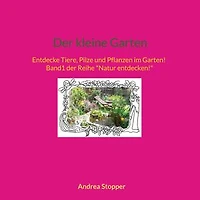 Der kleine Garten: Entdecke Tiere, Pilze und Pflanzen im Garten! Band1 der Reihe "Natur entdecken!"