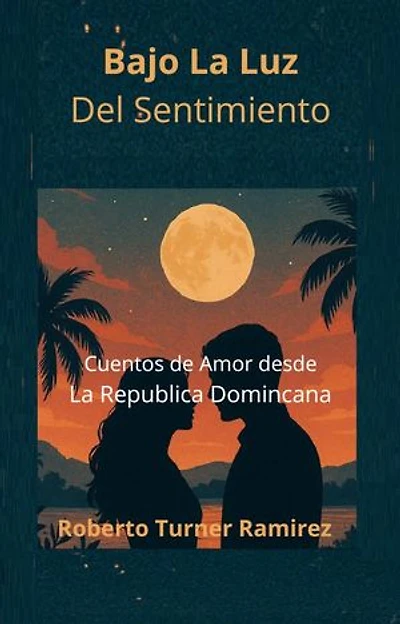 Bajo La Luz Del Sentimiento: Cuentos de Amor desde La Republica Dominicana