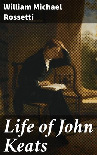 Life of John Keats: Uncovering the Poetic Genius: A Scholar's Insight into John Keats' Life and Works