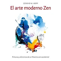 El arte moderno Zen: Pinturas y aforismos de un Maestro zen occidental
