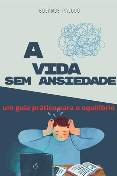 A vida sem ansiedade: Um guia prático para alcançar o equilíblio