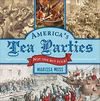 America's Tea Parties: Not One But Four! Boston, Charleston, New York, Philadelphia