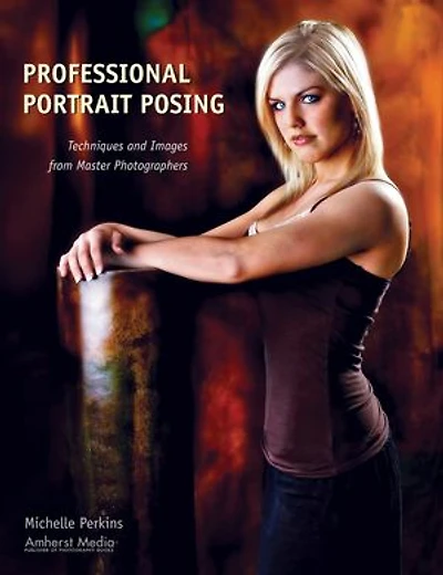 Professional Portrait Posing: Techniques and Images from Master Photographers