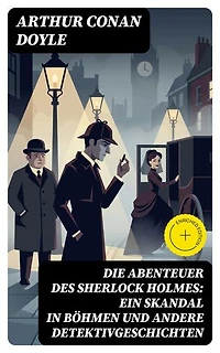 Die Abenteuer des Sherlock Holmes: Ein Skandal in Böhmen und andere Detektivgeschichten: Bereicherte Ausgabe. Zweisprachige Ausgabe: Deutsch-Englisch