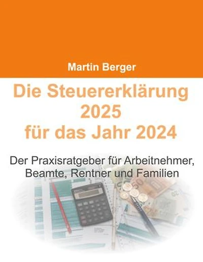 Die Steuererklärung 2025 für das Jahr 2024: Der Praxisratgeber für Arbeitnehmer, Beamte, Rentner und Familien