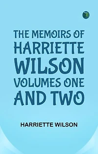 The Memoirs of Harriette Wilson Volumes One and Two