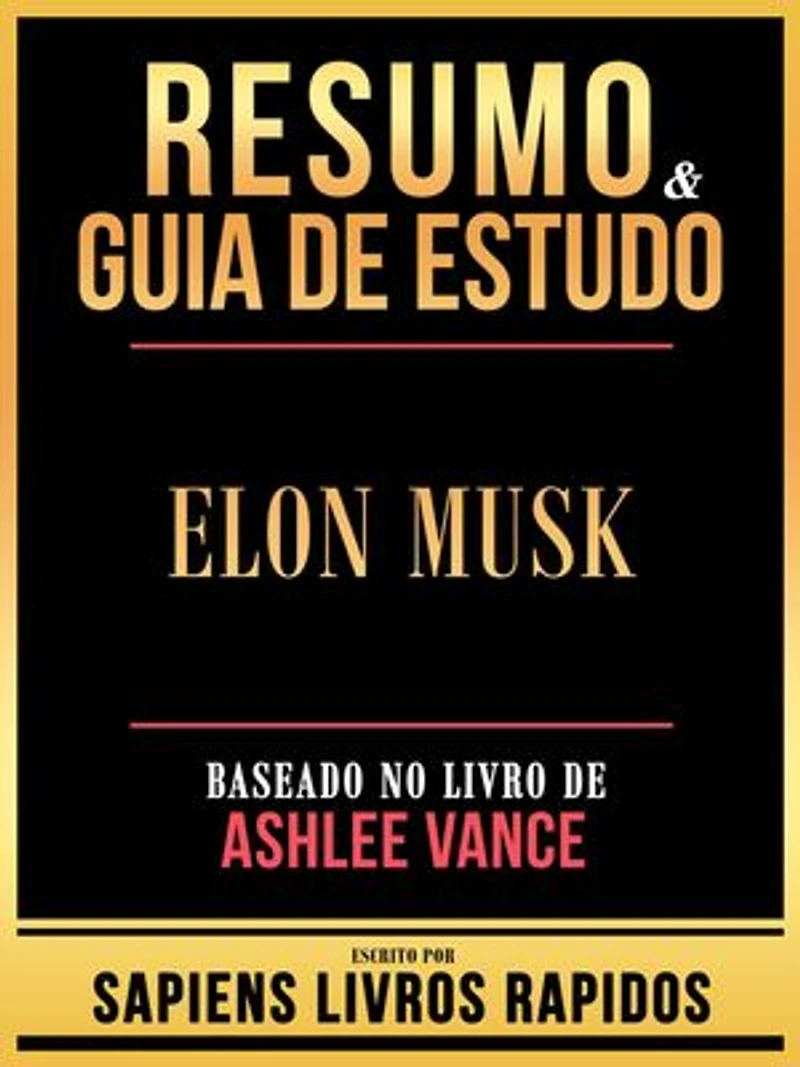 Resumo & Guia De Estudo - Elon Musk - Baseado No Livro De Ashlee Vance
