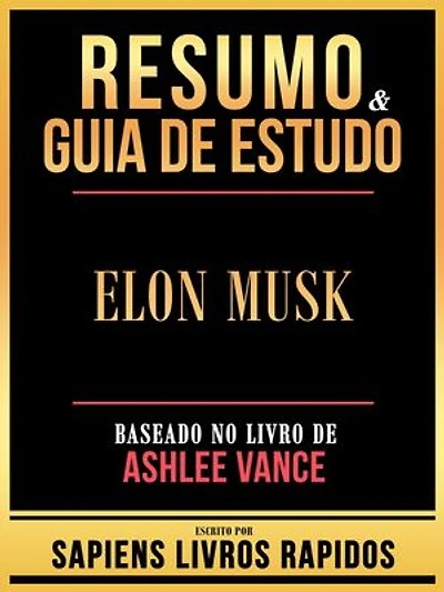 Resumo & Guia De Estudo - Elon Musk - Baseado No Livro De Ashlee Vance