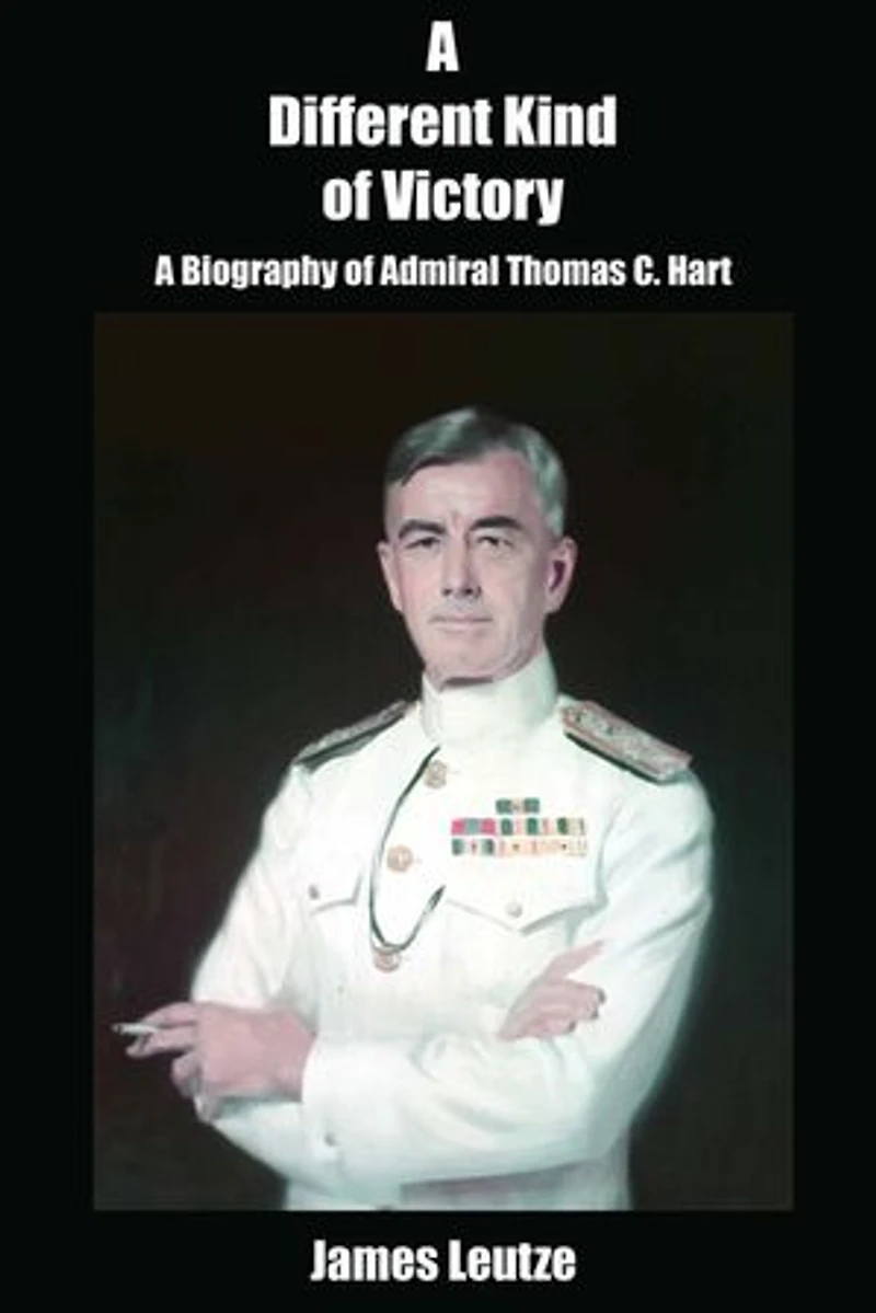 A Different Kind of Victory: Biography Admiral Thomas C. Hart