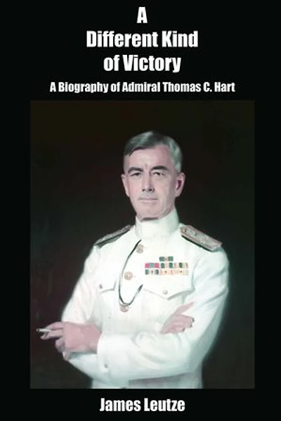 A Different Kind of Victory: Biography Admiral Thomas C. Hart