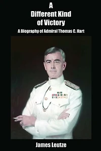 A Different Kind of Victory: Biography Admiral Thomas C. Hart