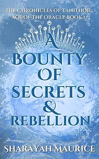 A Bounty of Secrets and Rebellion: The Chronicles of Tanithor: Age of the Oracle, #1