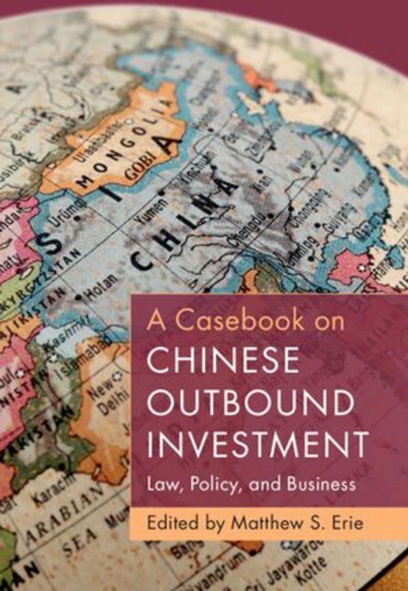 A Casebook on Chinese Outbound Investment: Law, Policy