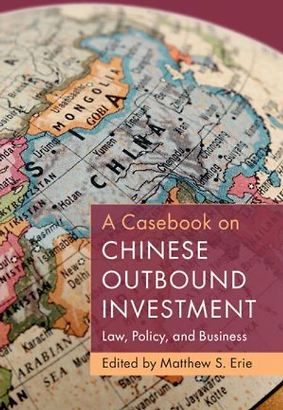 A Casebook on Chinese Outbound Investment: Law, Policy