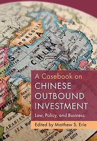 A Casebook on Chinese Outbound Investment: Law, Policy