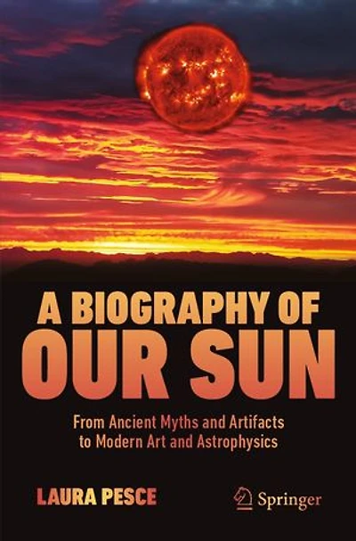 A Biography of Our Sun: From Ancient Myths and Artifacts to Modern Art Astrophysics