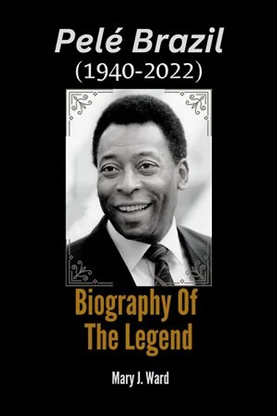 Pelé Brazil (1940-2022): Biography Of The Legend