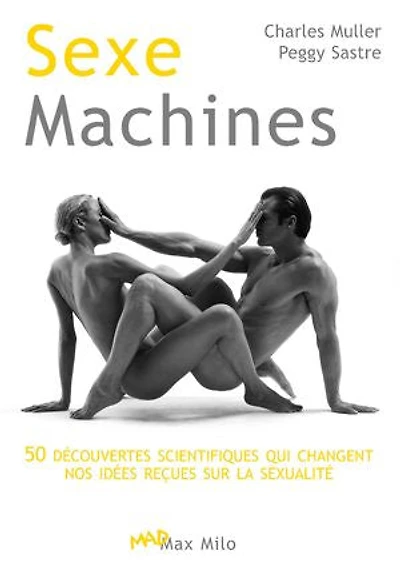 Sexe machines: 50 découvertes scientifiques qui changent nos idées reçues sur la sexualité - Essais - documents