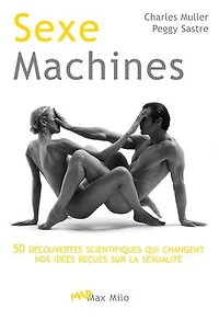 Sexe machines: 50 découvertes scientifiques qui changent nos idées reçues sur la sexualité - Essais - documents