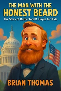The Man with the Honest Beard: The Story of Rutherford B. Hayes for Kids