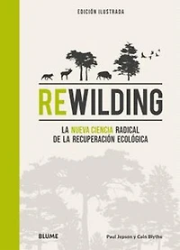 Rewilding: La nueva ciencia radical de la recuperación ecológica