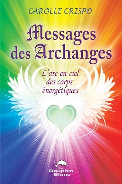 Messages des archanges: l'arc-en-ciel corps énergétiques