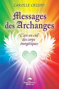 Messages des archanges: l'arc-en-ciel corps énergétiques