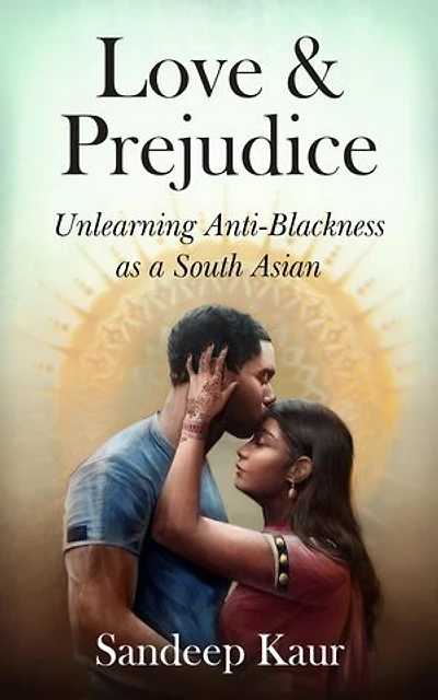 Love & Prejudice: Unlearning Anti-Blackness as a South Asian