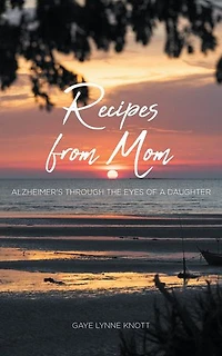 Recipes from Mom: Alzheimer's through the Eyes of a Daughter