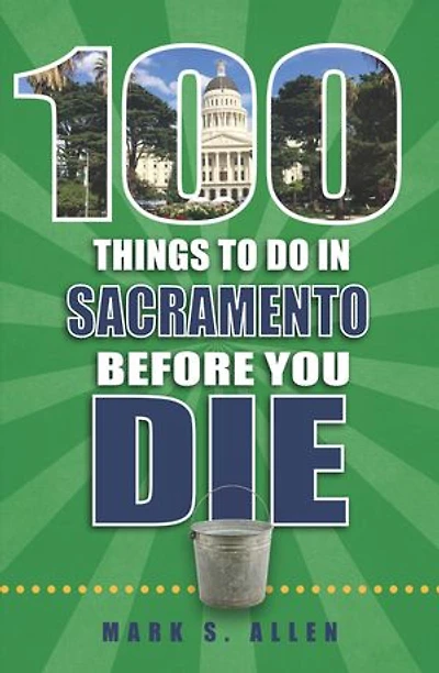100 Things to Do in Sacramento Before You Die