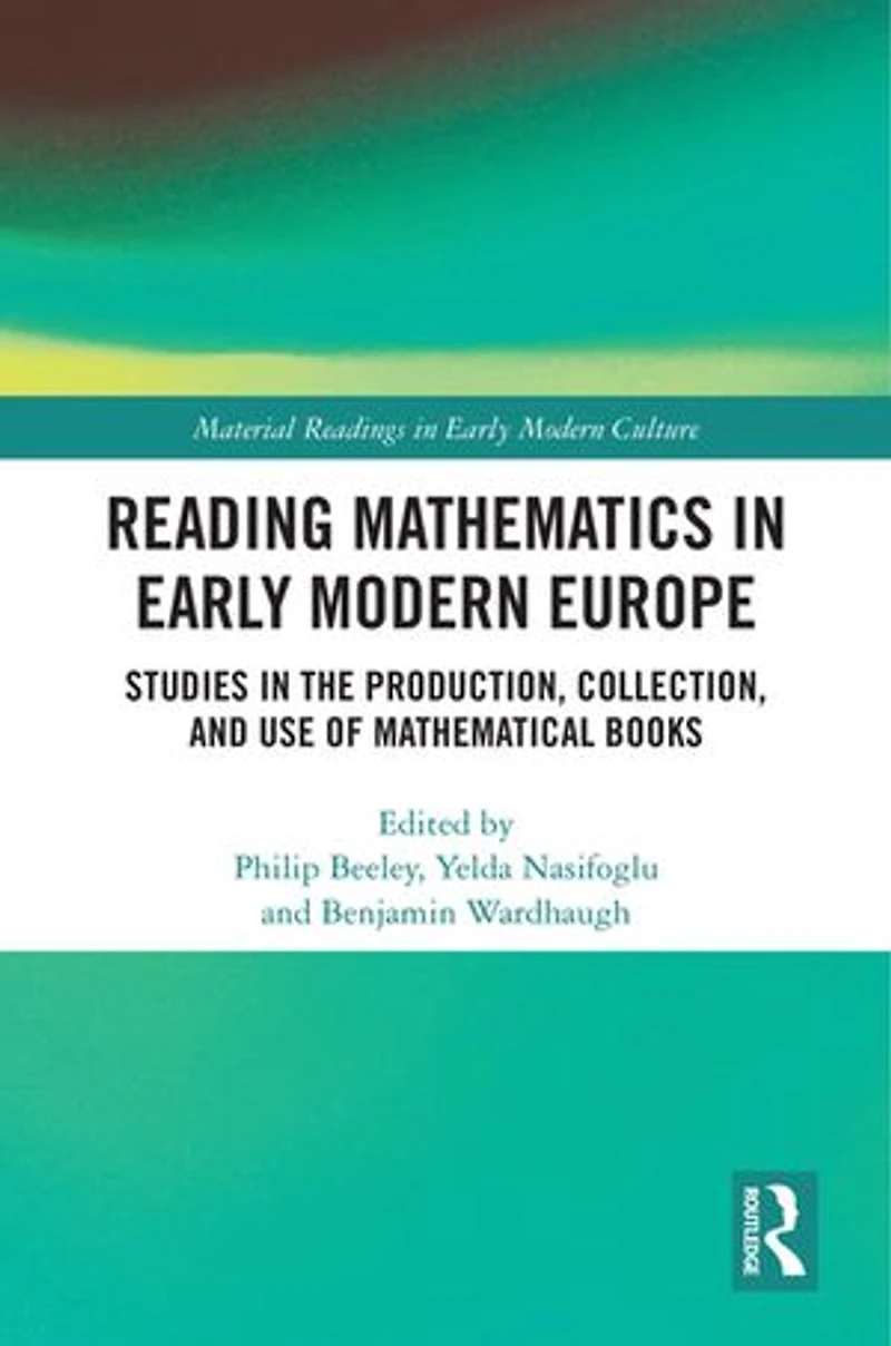 Reading Mathematics Early Modern Europe: Studies the Production, Collection, and Use of Mathematical Books