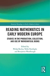 Reading Mathematics Early Modern Europe: Studies the Production, Collection, and Use of Mathematical Books
