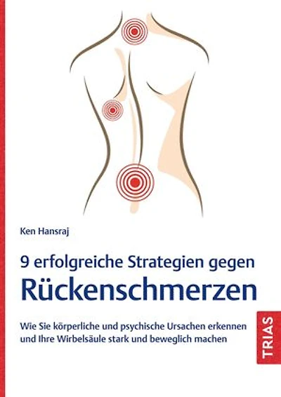 9 erfolgreiche Strategien gegen Rückenschmerzen: Wie Sie körperliche und psychische Ursachen erkennen und Ihre Wirbelsäule stark und beweglich machen