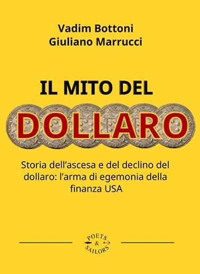 Il mito del dollaro: Storia dell’ascesa e del declino del dollaro: l’arma di egemonia della finanza USA