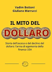 Il mito del dollaro: Storia dell’ascesa e del declino del dollaro: l’arma di egemonia della finanza USA