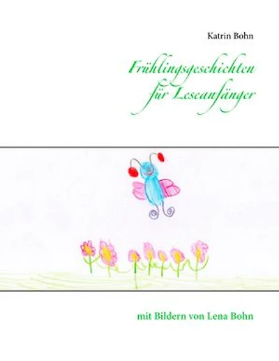 Frühlingsgeschichten für Leseanfänger: mit Bildern von Lena Bohn