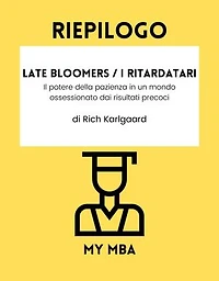 Riepilogo - Late Bloomers / I ritardatari :: Il potere della pazienza in un mondo ossessionato dai risultati precoci Di Rich Karlgaard