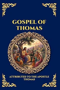 Gospel of Thomas: The Secret Sayings of Jesus - Uncovering the Lost Apocryphal Wisdom, Ancient Mysticism, and Gnostic Teachings for Seekers and Scholars (Large Print Deluxe Edition For Easy Reading)