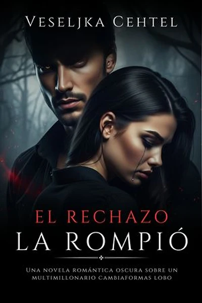 El Rechazo La Rompió: Una novela romántica oscura sobre un multimillonario cambiaformas lobo
