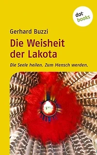 Die Weisheit der Lakota: Die Seele heilen. Zum Mensch werden.