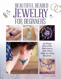 Beautiful Beaded Jewelry For Beginners: 25 Rings, Bracelets, Necklaces, And Other Step-by-step Projects