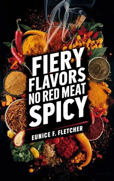 Fiery Flavors of No Red Meat Spicy: A Spicy Cookbook Without Red Meat for Vibrant Dining Adventures