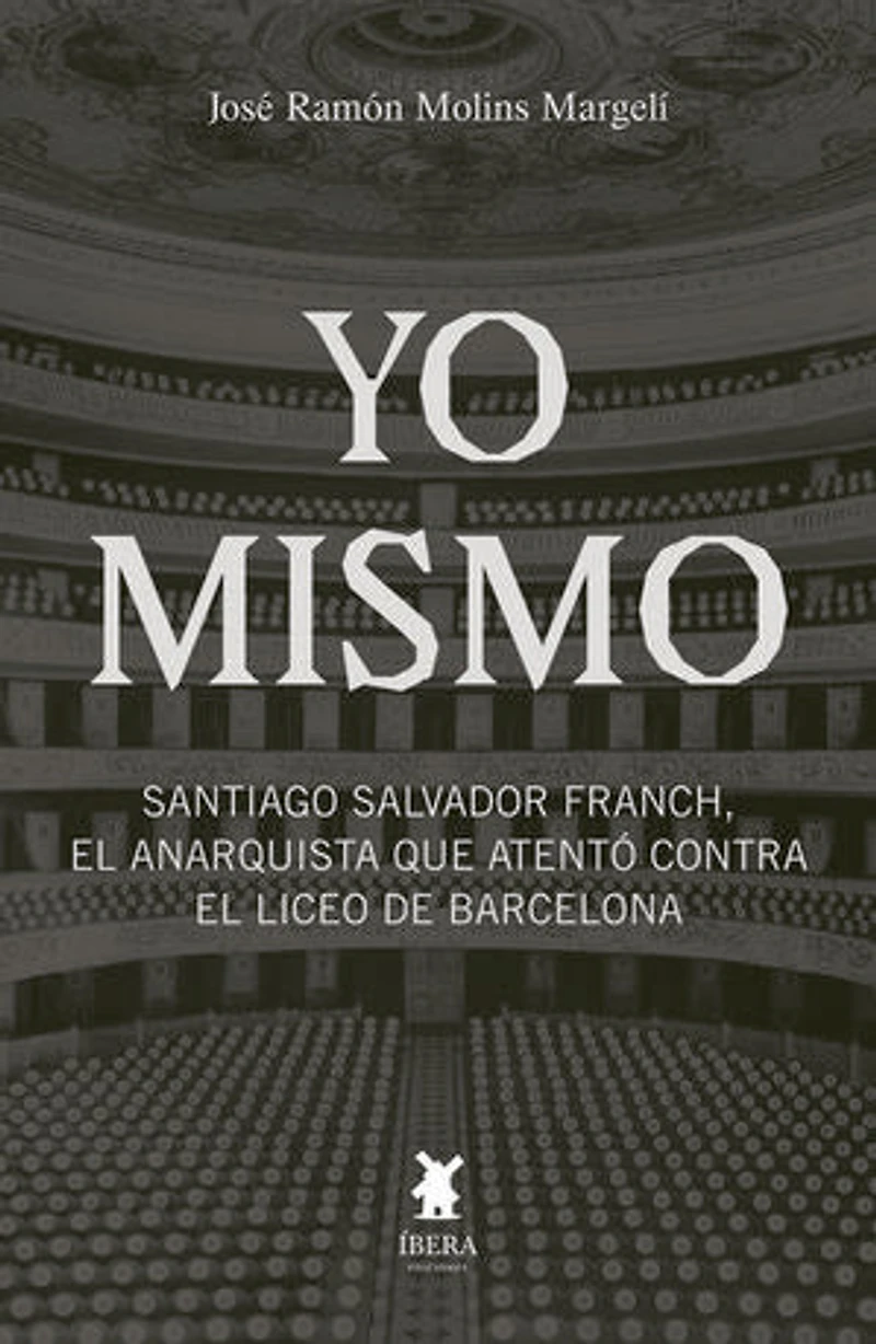 Yo mismo. Santiago Salvador Franc, el anarquista que atentó contra el Liceo de Barcelona