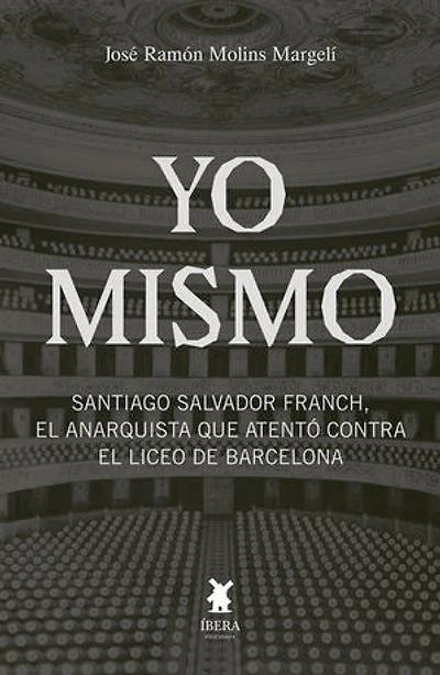 Yo mismo. Santiago Salvador Franc, el anarquista que atentó contra el Liceo de Barcelona