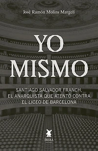 Yo mismo. Santiago Salvador Franc, el anarquista que atentó contra el Liceo de Barcelona