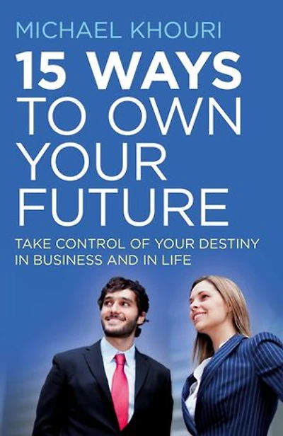 15 Ways to Own Your Future: Take Control of Destiny Business & Life